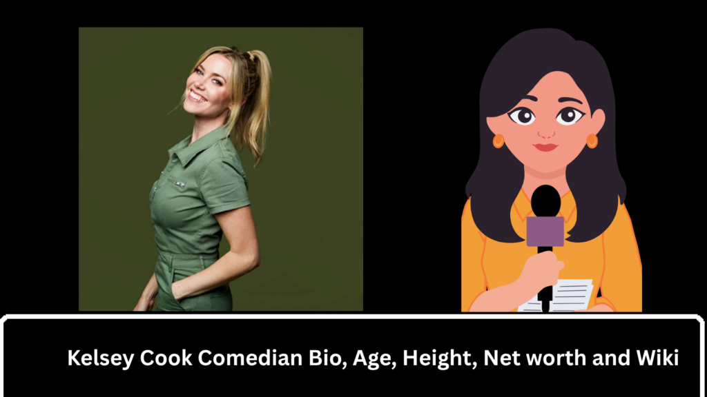 Kelsey Cook Comedian Bio, Age, Height, Net worth and Wiki