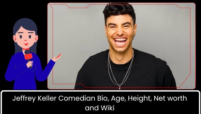 Jeffrey Keller Comedian Bio, Age, Height, Net worth and Wiki